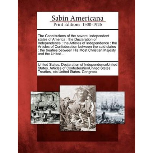 The Constitutions of the Several Independent States of America: The Declaration of Independence: The A..., Gale, Sabin Americana