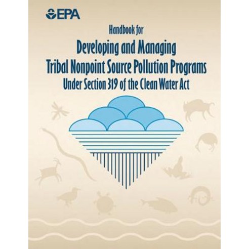 Handbook for Developing and Managing Tribal Nonpoint Source Pollution Programs Under Section 319 of th..., Createspace Independent Publishing Platform