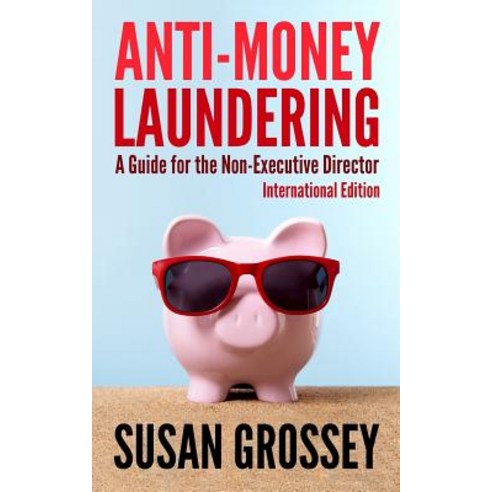 Anti-Money Laundering: A Guide for the Non-Executive Director Lnternational Edition: Everything Any Di..., Createspace Independent Publishing Platform