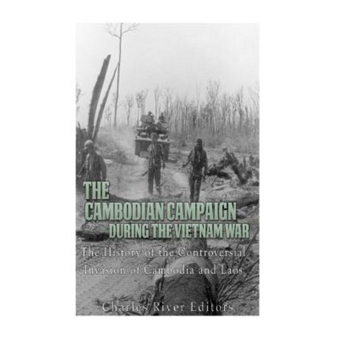 The Cambodian Campaign During the Vietnam War: The History of the Controversial Invasion of Cambodia a..., Createspace Independent Publishing Platform