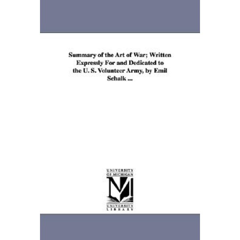 Summary of the Art of War; Written Expressly for and Dedicated to the U. S. Volunteer Army by Emil Sc..., University of Michigan Library