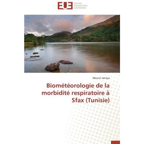 Biometeorologie de La Morbidite Respiratoire a Sfax (Tunisie) = Bioma(c)Ta(c)Orologie de La Morbidita(..., Univ Europeenne
