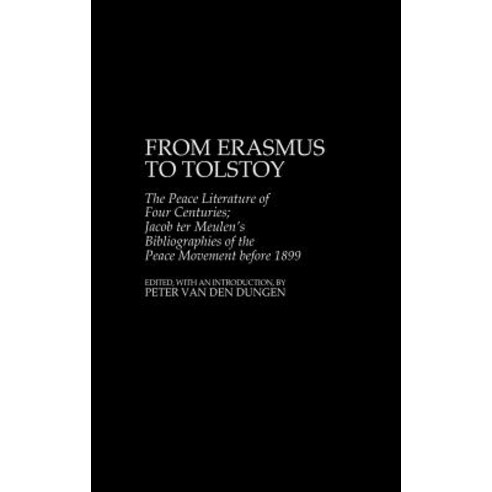 From Erasmus to Tolstoy: The Peace Literature of Four Centuries Jacob Ter Meulen''s Bibliographies of t..., Greenwood
