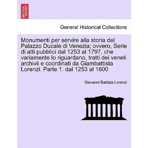Monumenti Per Servire Alla Storia del Palazzo Ducale Di Venezia; Ovvero Serie Di Atti Pubblici Dal 12..., British Library, Historical Print Editions