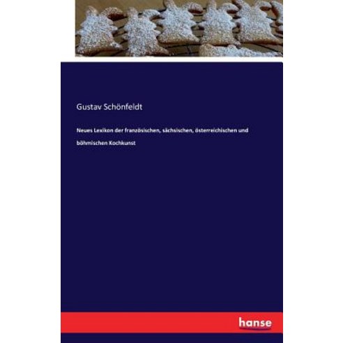 Neues Lexikon Der Franzosischen Sachsischen Osterreichischen Und Bohmischen Kochkunst, Hansebooks
