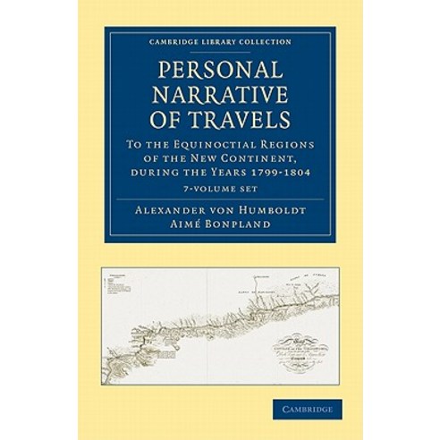 Personal Narrative of Travels to the Equinoctial Regions of the New Continent 7 Volume Set: During the..., Cambridge University Press