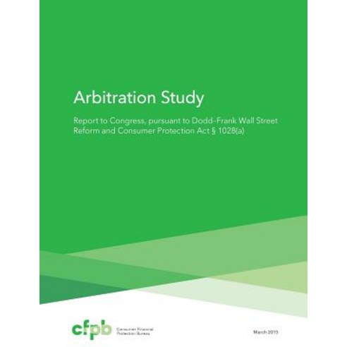 Arbitration Study: Report to Congress Pursuant to Dodd Frank Wall Street Reform and Consumer Protecti..., Createspace Independent Publishing Platform