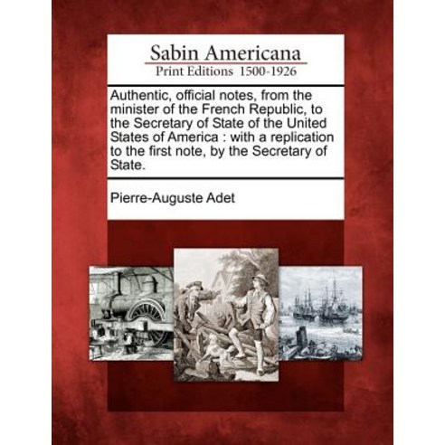Authentic Official Notes from the Minister of the French Republic to the Secretary of State of the ..., Gale Ecco, Sabin Americana