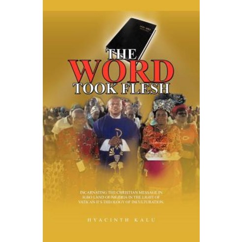 The Word Took Flesh: Incarnating the Christian Message in Igbo Land of Nigeria in the Light of Vatican..., iUniverse