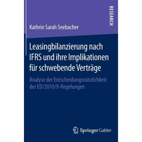 Leasingbilanzierung Nach Ifrs Und Ihre Implikationen Fur Schwebende Vertrage: Analyse Der Entscheidung..., Springer Gabler