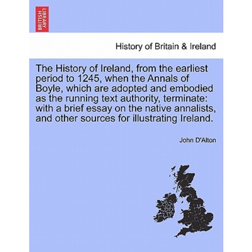 The History of Ireland from the Earliest Period to 1245 When the Annals of Boyle Which Are Adopted ..., British Library, Historical Print Editions