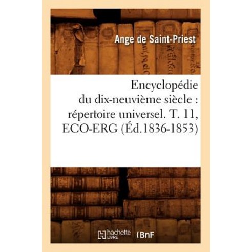 Encyclopedie Du Dix-Neuvieme Siecle: Repertoire Universel. T. 11 Eco-Erg (Ed.1836-1853), Hachette Livre Bnf