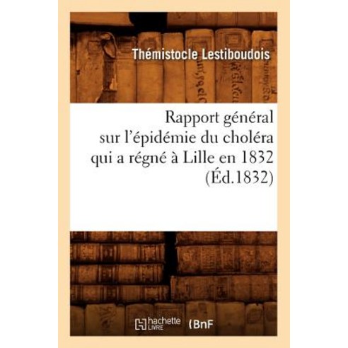 Rapport General Sur L''Epidemie Du Cholera Qui a Regne a Lille En 1832 (Ed.1832), Hachette Livre - Bnf