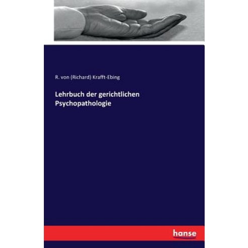 Lehrbuch Der Gerichtlichen Psychopathologie, Hansebooks