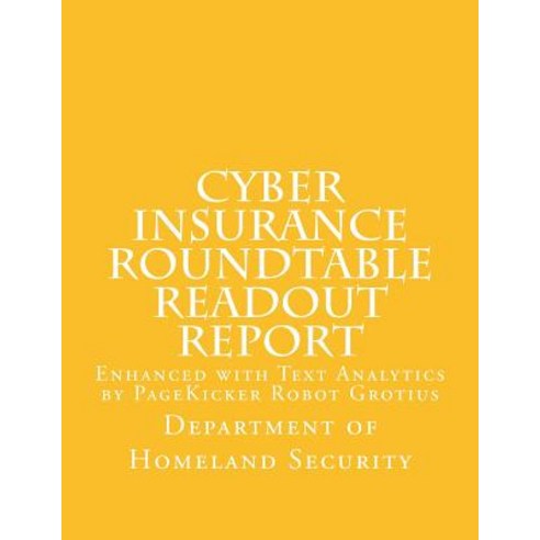 Cyber Insurance Roundtable Readout Report: Enhanced with Text Analytics by Pagekicker Robot Grotius P..., Createspace Independent Publishing Platform