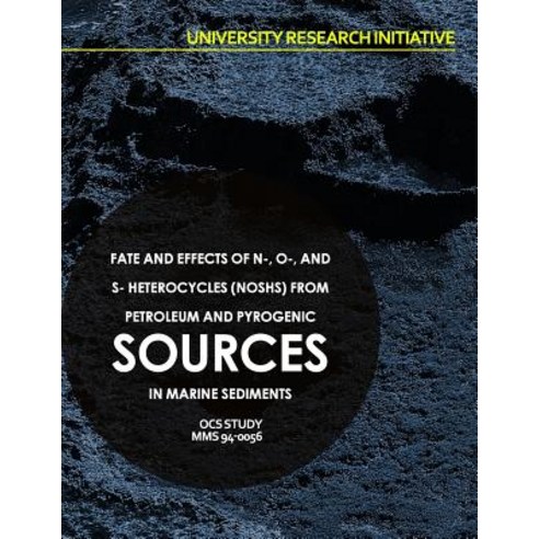 Fate and Effects of N- O- and S- Heterocycles (Noshs) from Petroleum and Pyrogenic Sources in Marine..., Createspace Independent Publishing Platform