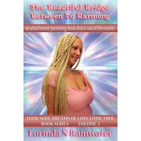 The Beautiful Bridge Between to Harmony: An Attachment-Parenting Book That Is Out of This World!, Createspace Independent Publishing Platform