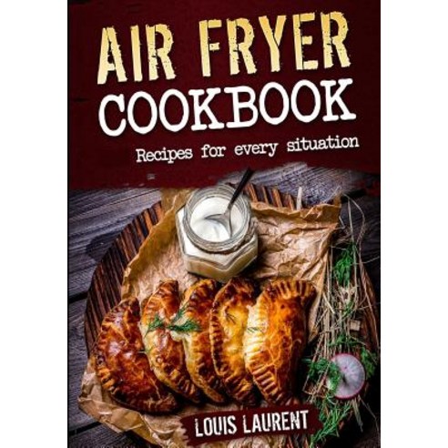 Air Fryer Cookbook: Quick Cheap and Easy Recipes for Every Situation: Fry Grill Bake and Roast with..., Createspace Independent Publishing Platform