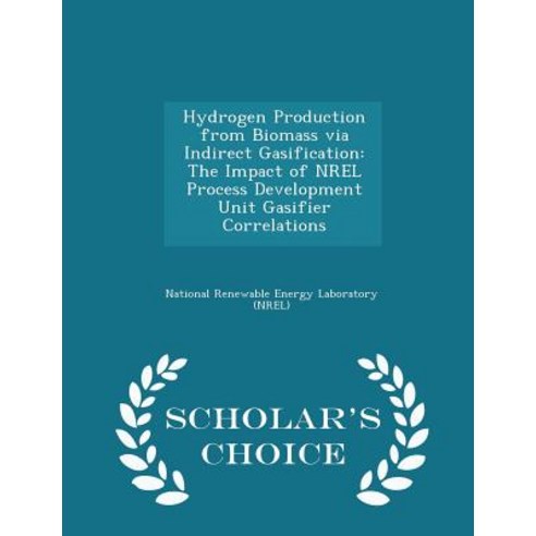 Hydrogen Production from Biomass Via Indirect Gasification: The Impact of Nrel Process Development Uni..., Scholar''s Choice