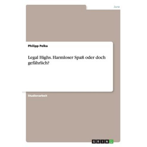 Legal Highs. Harmloser Spa Oder Doch Gefahrlich?, Grin Publishing
