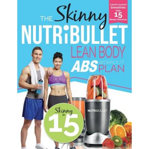 The Skinny Nutribullet Lean Body ABS Workout Plan: Calorie Counted Smoothies with 15 Minute Workouts f..., Bell & MacKenzie Publishing