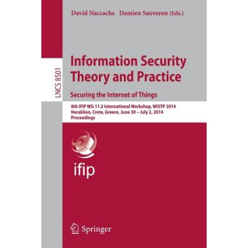Information Security Theory and Practice. Securing the Internet of Things: 8th Ifip Wg 11.2 Internatio..., Springer