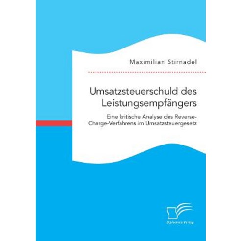 Umsatzsteuerschuld Des Leistungsempfangers. Eine Kritische Analyse Des Reverse-Charge-Verfahrens Im Um..., Diplomica Verlag Gmbh