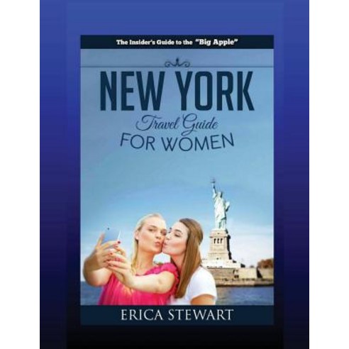 New York: The Complete Insiders Guide for Women Traveling to New York:: Travel Manhattan America Guide..., Createspace Independent Publishing Platform