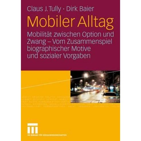 Mobiler Alltag: Mobilitat Zwischen Option Und Zwang - Vom Zusammenspiel Biographischer Motive Und Sozi..., Vs Verlag Fur Sozialwissenschaften