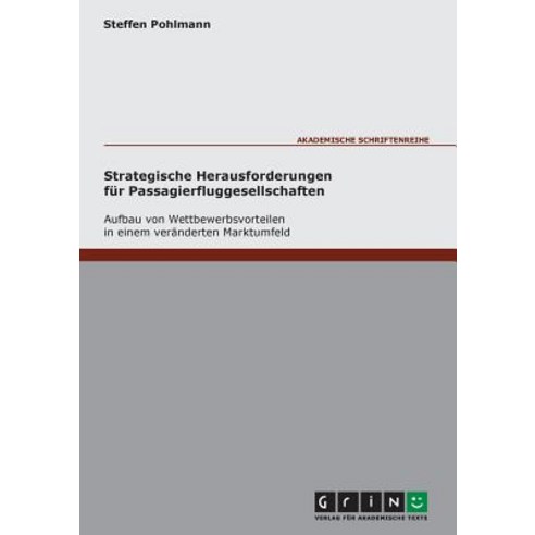 Strategische Herausforderungen Fur Passagierfluggesellschaften - Aufbau Von Wettbewerbsvorteilen in Ei..., Grin Publishing