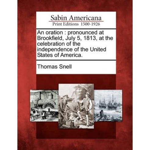 An Oration: Pronounced at Brookfield July 5 1813 at the Celebration of the Independence of the Unit..., Gale Ecco, Sabin Americana