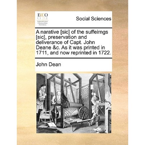 A Narative [Sic] of the Suffeirngs [Sic] Preservation and Deliverance of Capt. John Deane &C. as It W..., Gale Ecco, Print Editions