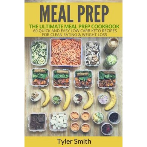 Meal Prep: The Ultimate Meal Prep Cookbook-60 Quick and Easy Low Carb Keto Recipes for Clean Eating & ..., Createspace Independent Publishing Platform