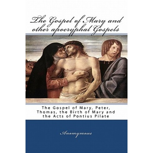 The Gospel of Mary and Other Apocryphal Gospels: The Gospel of Mary Peter Thomas the Birth of Mary ..., Iap - Information Age Pub. Inc.
