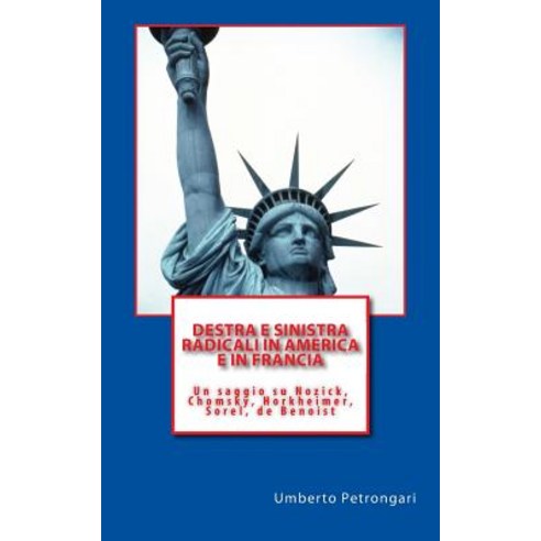 Destra E Sinistra Radicali in America E in Francia: Un Saggio Su Nozick Chomsky Horkheimer Sorel d..., Createspace Independent Publishing Platform