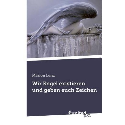Wir Engel Existieren Und Geben Euch Zeichen, United P.C. Verlag