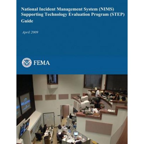 National Incident Management System (Nims) Supporting Technology Evaluation Program (Step) Guide, Createspace Independent Publishing Platform