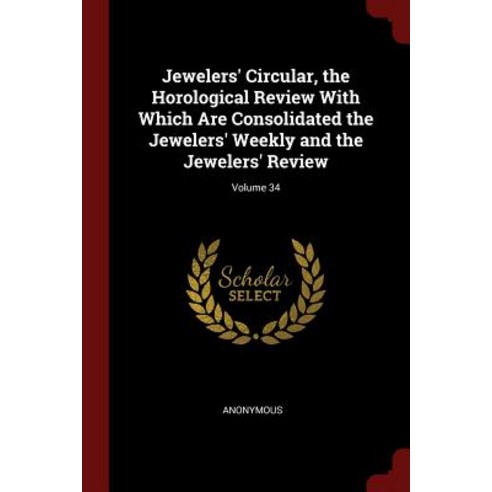 Jewelers'' Circular the Horological Review with Which Are Consolidated the Jewelers'' Weekly and the Je..., Andesite Press