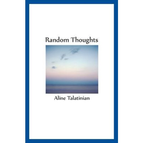 Random Thoughts: Thoughts and Musings - Poems - With a Couple of French Entries Paperback, Aline Talatinian