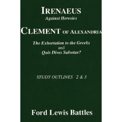 Irenaeus'' ''Against Heresies'' and Clement of Alexandria''s ''The Exhortation to the Greeks'' and ''Quis Div..., Pickwick Publications