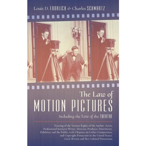 The Law of Motion Pictures Including the Law of the Theatre: Treating of the Various Rights of the Aut..., Lawbook Exchange, Ltd.