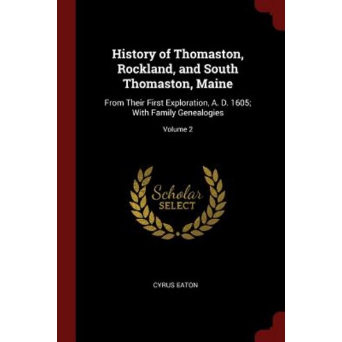 History of Thomaston Rockland and South Thomaston Maine: From Their First Exploration A. D. 1605; ..., Andesite Press