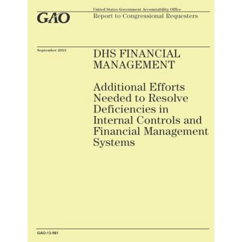 Dhs Financial Management: Additional Efforts Needed to Resolve Deficiencies in Internal Controls and F..., Createspace Independent Publishing Platform