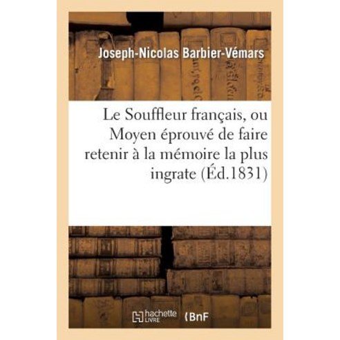 Le Souffleur Francais Ou Moyen Eprouve de Faire Retenir a la Memoire La Plus Ingrate: Des Milliers de..., Hachette Livre - Bnf