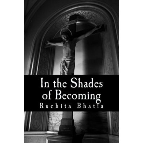 In the Shades of Becoming: The Heart and Soul of an Adolecense''s Experience. the Breaking and Tearing ..., Createspace