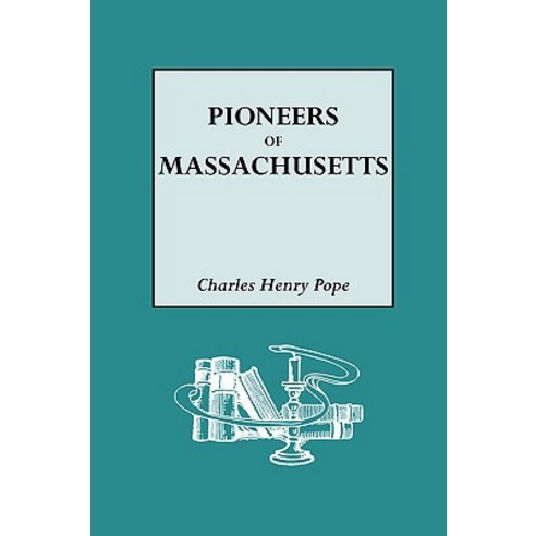 The Pioneers of Massachusetts 1620-1650. a Descriptive List Drawn from Records of the Colonies Town..., Genealogical Publishing Company