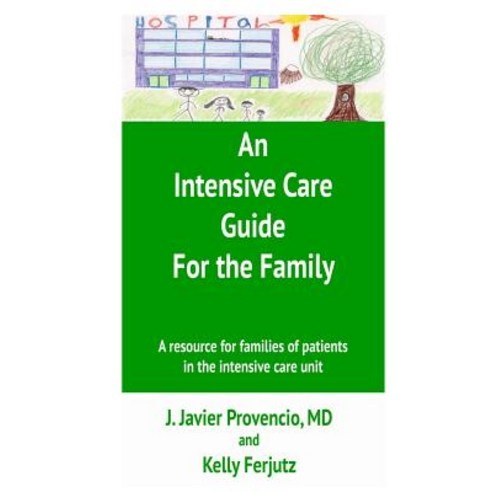An Intensive Care Guide for the Family: A Resource for Families of Patients in the Intensive Care Unit, Createspace Independent Publishing Platform
