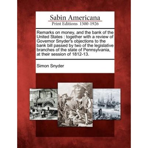 Remarks on Money and the Bank of the United States: Together with a Review of Governor Snyder''s Objec..., Gale Ecco, Sabin Americana