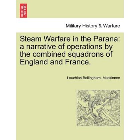 Steam Warfare in the Parana: A Narrative of Operations by the Combined Squadrons of England and France..., British Library, Historical Print Editions