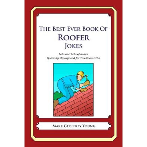 The Best Ever Book of Roofer Jokes: Lots and Lots of Jokes Specially Repurposed for You-Know-Who Pape..., Createspace Independent Publishing Platform